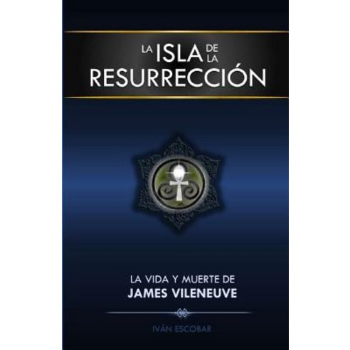 La Isla de la Resurreccion: La Vida y Muerte de James Vileneuve Paperback, Createspace Independent Publishing Platform