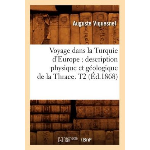 Voyage Dans La Turquie D''Europe: Description Physique Et Geologique de la Thrace. T2 (Ed.1868) Paperback, Hachette Livre - Bnf