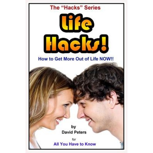Life Hacks!: How to Get More Out of Life Now! Paperback, Createspace Independent Publishing Platform
