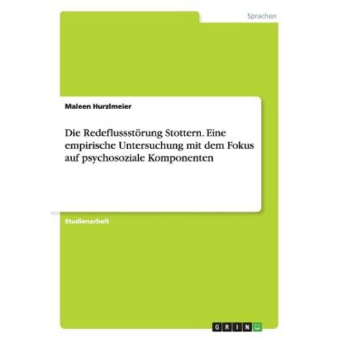 Die Redeflussstorung Stottern. Eine Empirische Untersuchung Mit Dem Fokus Auf Psychosoziale Komponenten Paperback, Grin Publishing