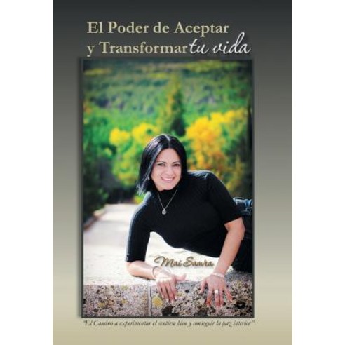El Poder de Aceptar y Transformar Tu Vida: El Camino a Experimentar El Sentirse Bien y Conseguir La Paz Interior Hardcover, Palibrio