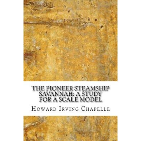 The Pioneer Steamship Savannah: A Study for a Scale Model Paperback, Createspace Independent Publishing Platform