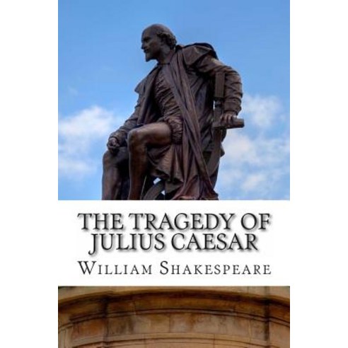 The Tragedy of Julius Caesar: A Play Paperback, Createspace Independent Publishing Platform