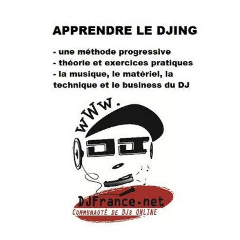 Apprendre Le Djing: S''Entrainer Pour Devenir DJ Et Savoir Mixer. Paperback, Createspace Independent Publishing Platform