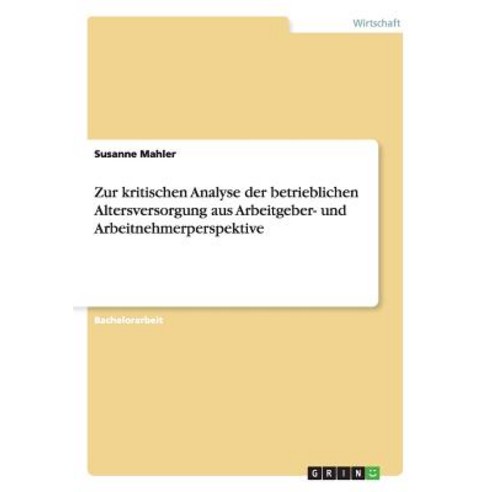 Zur Kritischen Analyse Der Betrieblichen Altersversorgung Aus Arbeitgeber- Und Arbeitnehmerperspektive Paperback, Grin Publishing