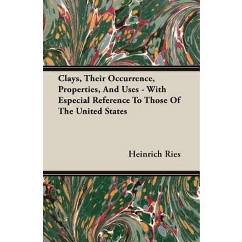 Clays Their Occurrence Properties and Uses - With Especial Reference to Those of the United States Paperback, Carruthers Press