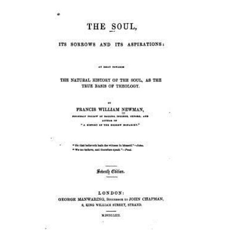 The Soul Its Sorrows and Its Aspirations an Essay Towards the Natural History of the Soul Paperback, Createspace Independent Publishing Platform