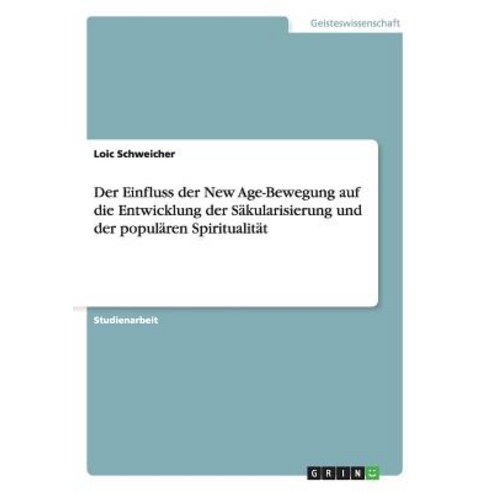 Der Einfluss Der New Age-Bewegung Auf Die Entwicklung Der Sakularisierung Und Der Popularen Spiritualitat Paperback, Grin Publishing