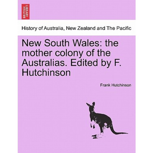 New South Wales: The Mother Colony of the Australias. Edited by F. Hutchinson Paperback, British Library, Historical Print Editions