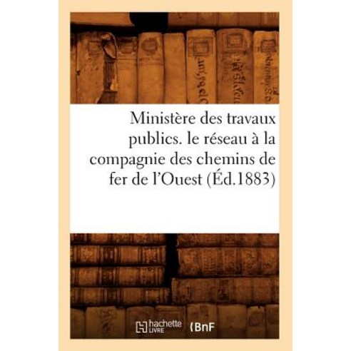 Ministere Des Travaux Publics. Le Reseau a la Compagnie Des Chemins de Fer de L''Ouest (Ed.1883) Paperback, Hachette Livre - Bnf