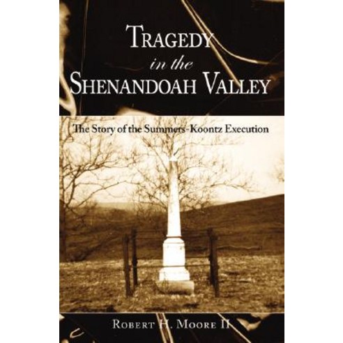 Tragedy in the Shenandoah Valley: The Story of the Summers-Koontz Execution Paperback, History Press (SC)