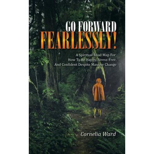 Go Forward Fearlessly!: A Spiritual Road Map for How to Be Happy Stress-Free and Confident Despite Massive Change Paperback, Balboa Press