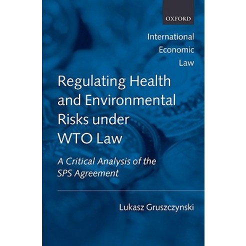 Regulating Health and Environmental Risks Under Wto Law: A Critical Analysis of the Sps Agreement Hardcover, OUP Oxford