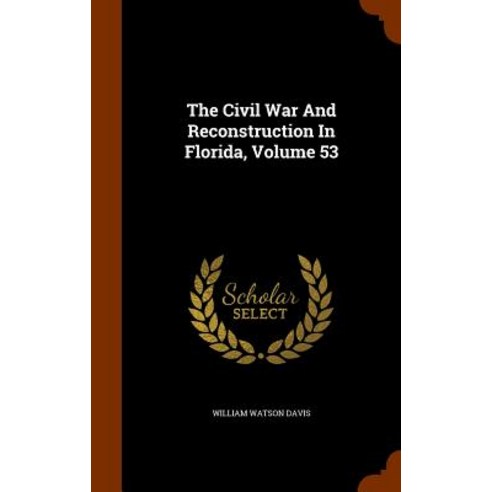 The Civil War and Reconstruction in Florida Volume 53 Hardcover, Arkose Press
