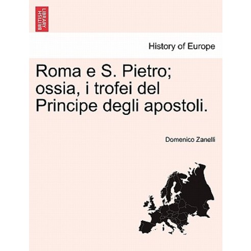 Roma E S. Pietro; Ossia I Trofei del Principe Degli Apostoli. Paperback, British Library, Historical Print Editions