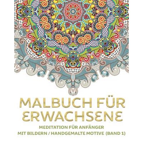 Malbuch Fur Erwachsene - Meditation Fur Anfanger Mit Bildern / Handgemalte Motive Paperback, Createspace Independent Publishing Platform