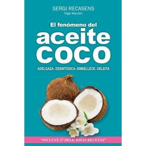 El Fenomeno del Aceite de Coco: Adelgaza - Desintoxica - Embellece - Deleita Paperback, Createspace Independent Publishing Platform