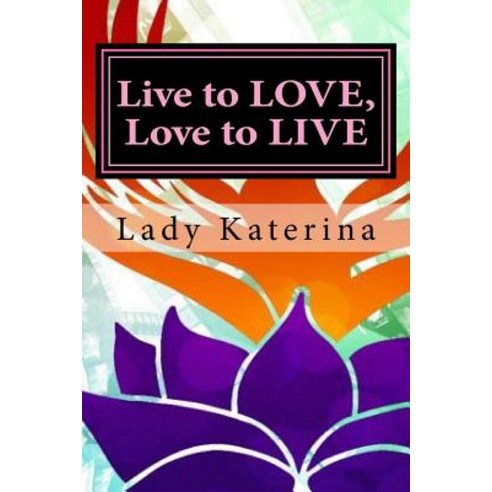 Live to Love Love to Live: The Toolbox: You Are Worth It You Deserve It Own Your Fierce Self Paperback, Createspace Independent Publishing Platform