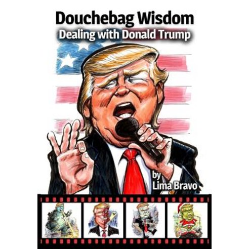 Douchebag Wisdom: Dealing with Donald Trump Paperback, Createspace Independent Publishing Platform