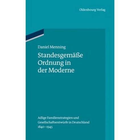Standesgemae Ordnung in Der Moderne: Adlige Familienstrategien Und Gesellschaftsentwurfe in Deutschland 1840-1945 Hardcover, Walter de Gruyter
