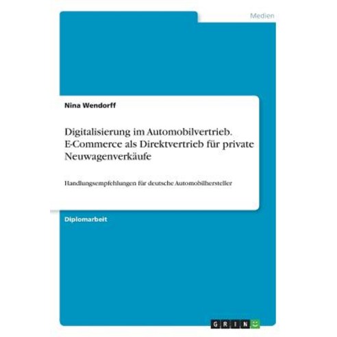 Digitalisierung Im Automobilvertrieb. E-Commerce ALS Direktvertrieb Fur Private Neuwagenverkaufe Paperback, Grin Publishing