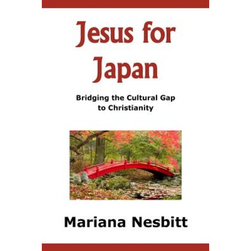 Jesus for Japan: Bridging the Cultural Gap to Christianity Paperback, Createspace Independent Publishing Platform