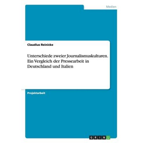 Unterschiede Zweier Journalismuskulturen. Ein Vergleich Der Pressearbeit in Deutschland Und Italien Paperback, Grin Publishing