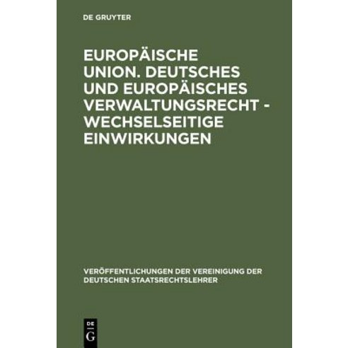Europaische Union. Deutsches Und Europaisches Verwaltungsrecht - Wechselseitige Einwirkungen Hardcover, de Gruyter