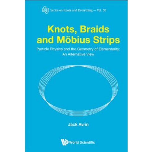 Knots Braids and Mobius Strips: Particle Physics and the Geometry of Elementarity: An Alternative View Hardcover, World Scientific Publishing Company