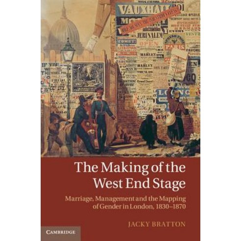The Making of the West End Stage: Marriage Management and the Mapping of Gender in London 1830-1870 Hardcover, Cambridge University Press