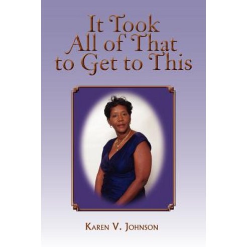 It Took All of That to Get to This Paperback, Xlibris Corporation