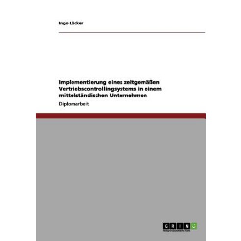 Implementierung Eines Zeitgemaen Vertriebscontrollingsystems in Einem Mittelstandischen Unternehmen Paperback, Grin Publishing