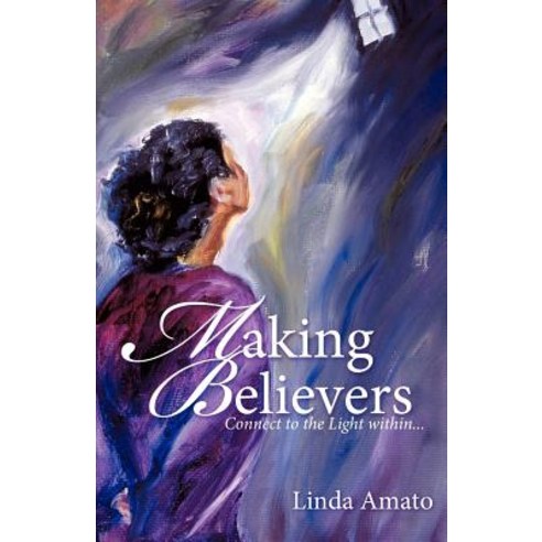 Making Believers: Connect to the Light Within... Paperback, Balboa Press