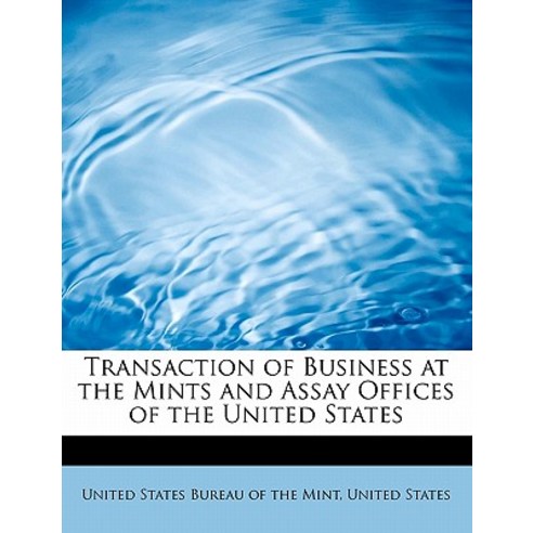 Transaction of Business at the Mints and Assay Offices of the United States Paperback, BiblioLife