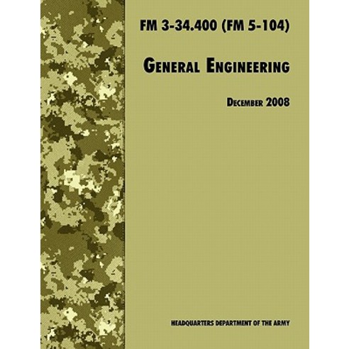 General Engineering: The Official U.S. Army Field Manual FM 3-34.400 (FM 5-104) 2008 Revision Paperback, www.Militarybookshop.Co.UK