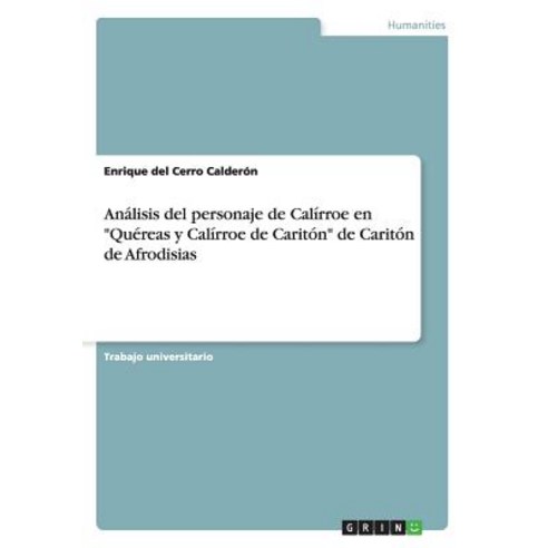 Analisis del Personaje de Calirroe En Quereas y Calirroe de Cariton de Cariton de Afrodisias Paperback, Grin Publishing