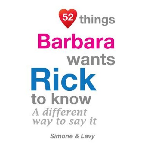 52 Things Barbara Wants Rick to Know: A Different Way to Say It Paperback, Createspace Independent Publishing Platform