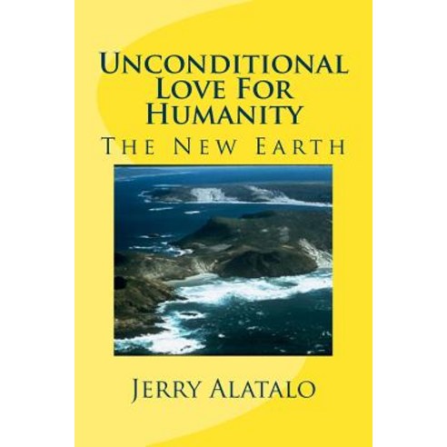 Unconditional Love for Humanity: The New Earth Paperback, Createspace Independent Publishing Platform