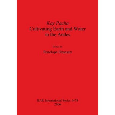 Kay Pacha: Cultivating Earth and Water in the Andes Paperback, British Archaeological Reports Oxford Ltd