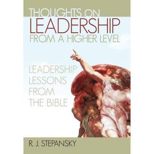 Thoughts on Leadership from a Higher Level: Leadership Lessons from the Bible Hardcover, iUniverse