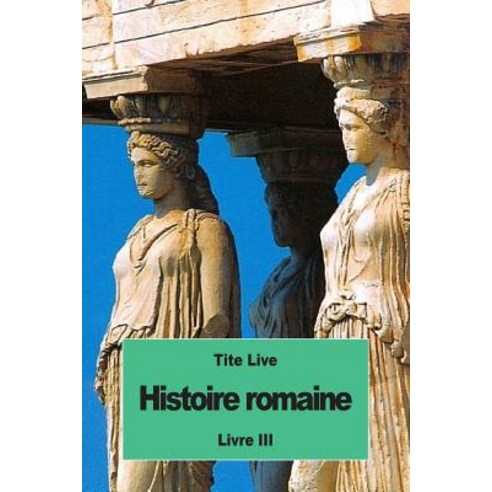 Histoire Romaine: Livre III Paperback, Createspace Independent Publishing Platform