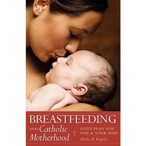Breastfeeding and Catholic Motherhood: God''s Plan for You and Your Baby Paperback, Sophia Institute Press