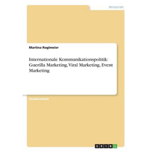 Internationale Kommunikationspolitik: Guerilla Marketing Viral Marketing Event Marketing Paperback, Grin Publishing