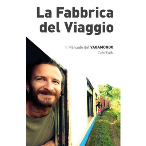 La Fabbrica del Viaggio: Il Manuale del Vagamondo Paperback, Createspace Independent Publishing Platform