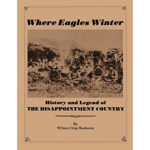 Where Eagles Winter: Histroy and Legend of the Disappointment Country Paperback, Createspace Independent Publishing Platform
