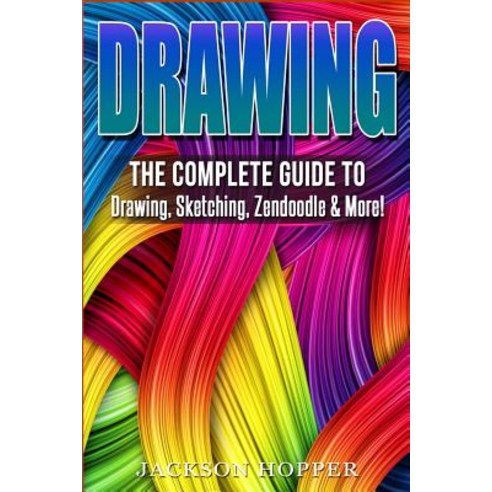 Drawing: The Complete Guide to Drawing Sketching Zendoodle & More! Paperback, Createspace Independent Publishing Platform