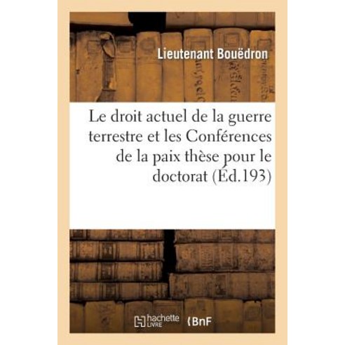 Le Droit Actuel de la Guerre Terrestre Et Les Conferences de la Paix: These Pour Le Doctorat Paperback, Hachette Livre - Bnf
