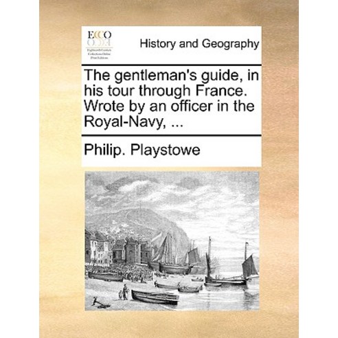 The Gentleman''s Guide in His Tour Through France. Wrote by an Officer in the Royal-Navy ... Paperback, Gale Ecco, Print Editions