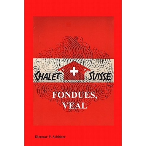 Chalet Suisse: Fondue Veal and More Paperback, Booksurge Publishing