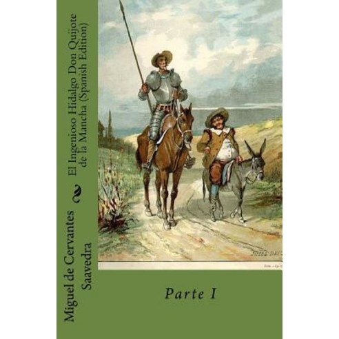 El Ingenioso Hidalgo Don Quijote de la Mancha Parte I (Spanish Edition) Paperback, Createspace Independent Publishing Platform